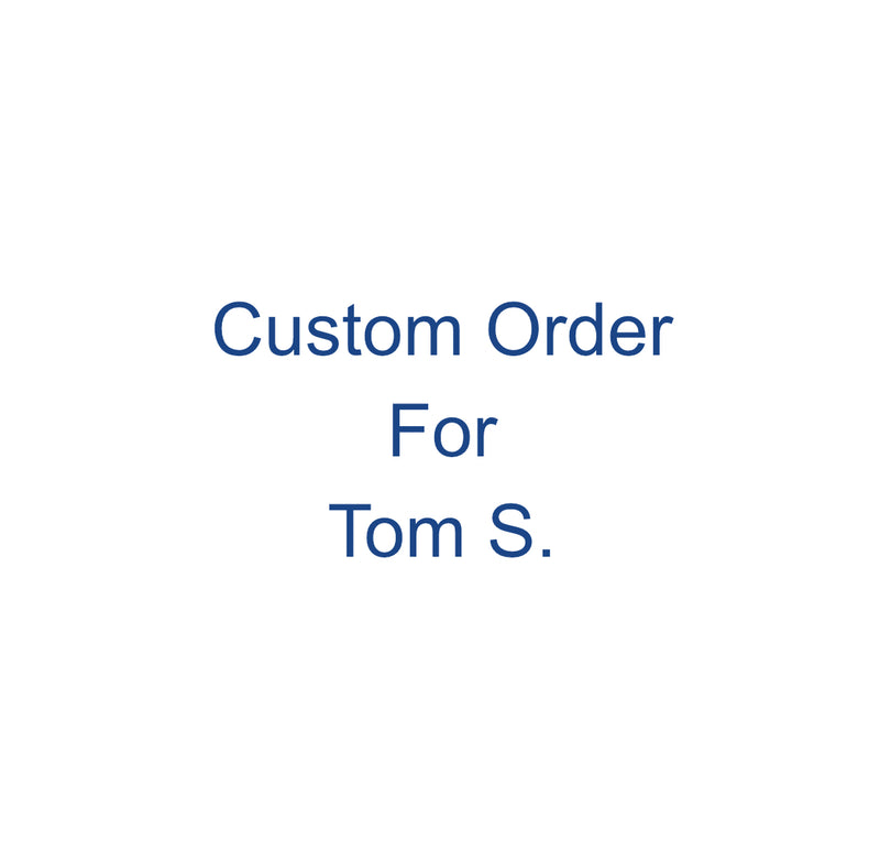 Custom Order for Tom S.