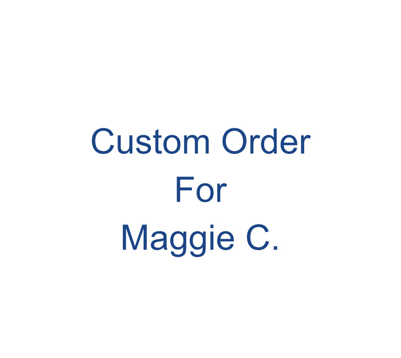 Custom Order for Maggie