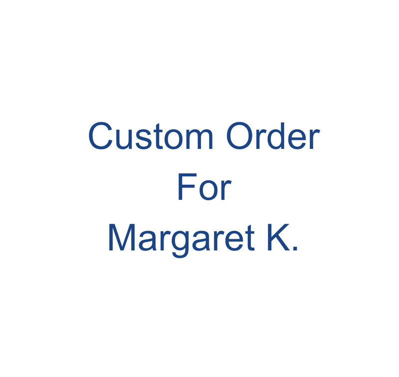 Custom order for Margaret K.