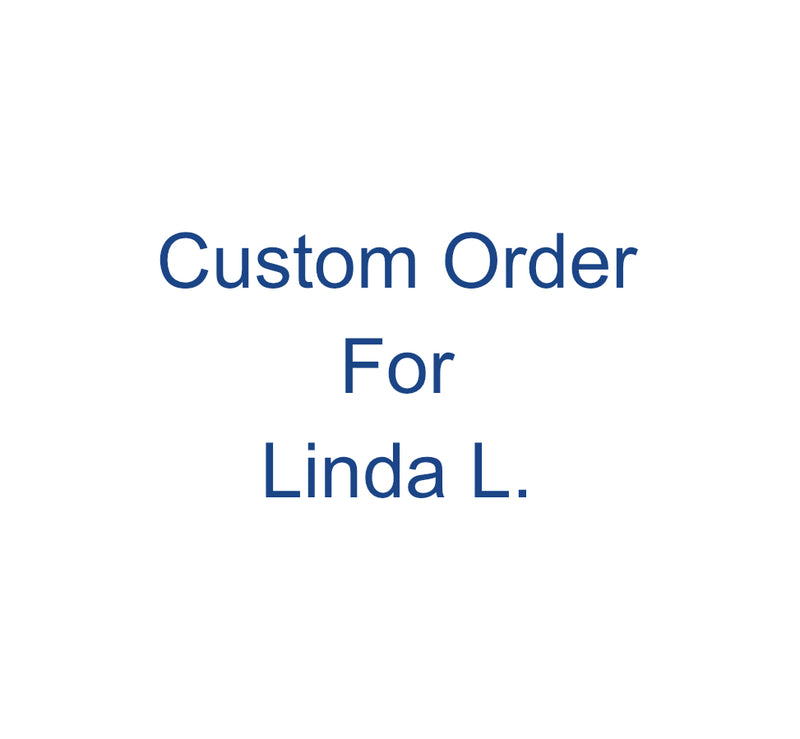 Custom Order for Linda L.